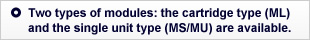 Two types of modules: the cartridge type (ML) and the single unit type (MS/MU) are available